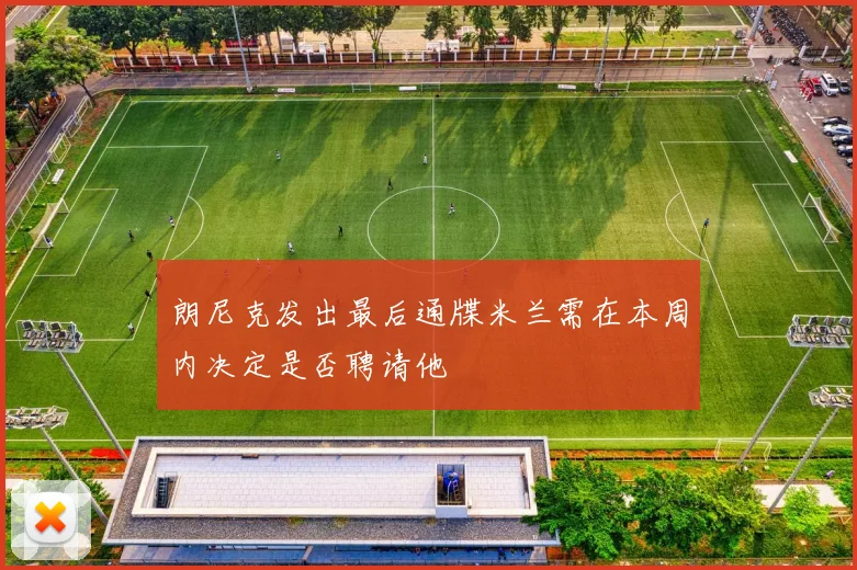朗尼克发出最后通牒米兰需在本周内决定是否聘请他